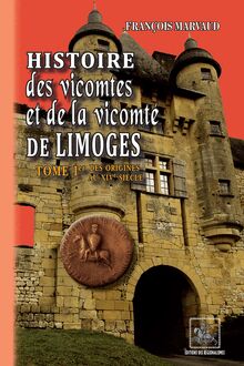 Histoire des Vicomtes & de la Vicomté de Limoges (Tome Ier)
