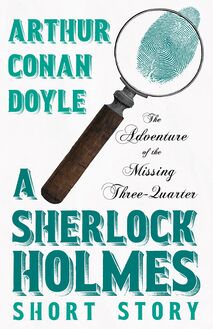 The Adventure of the Missing Three-Quarter - A Sherlock Holmes Short Story