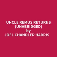 Uncle Remus Returns (Unabridged)