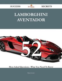 Lamborghini Aventador 52 Success Secrets - 52 Most Asked Questions On Lamborghini Aventador - What You Need To Know