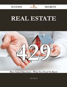 Real estate 429 Success Secrets - 429 Most Asked Questions On Real estate - What You Need To Know