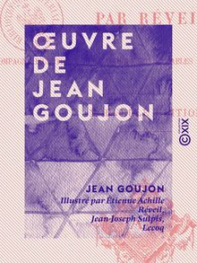 Œuvre de Jean Goujon - Accompagné d un texte biographique et de tables explicatives des planches