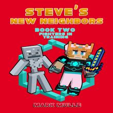 Steve's New Neighbors (Book 2): Fighters in Training (An Unofficial Minecraft Book for Kids Ages 9 - 12 (Preteen)
