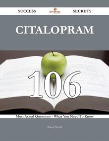 Citalopram 106 Success Secrets - 106 Most Asked Questions On Citalopram - What You Need To Know