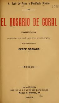 El rosario de coral : zarzuela en un acto y tres cuadros, en prosa y verso
