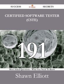 Certified Software Tester (CSTE) 191 Success Secrets - 191 Most Asked Questions On Certified Software Tester (CSTE) - What You Need To Know