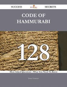 Code of Hammurabi 128 Success Secrets - 128 Most Asked Questions On Code of Hammurabi - What You Need To Know