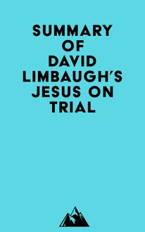 Summary of David Limbaugh s Jesus on Trial