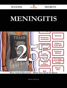 Meningitis 255 Success Secrets - 255 Most Asked Questions On Meningitis - What You Need To Know