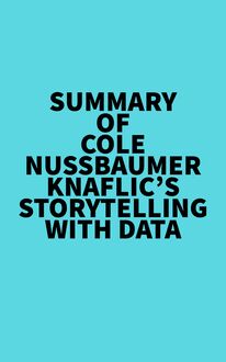 Summary of Cole Nussbaumer Knaflic s Storytelling with Data