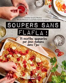 Soupers sans flafla ! : 75 recettes gagnantes par deux mamans dans l’ jus