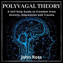 Polyvagal Theory:A Self Help Guide to Freedom from Anxiety, Depression and Trauma