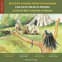 Un petit garçon pêche une baleine / L'pa'tu'ji'j Ne'pa'tl Putupl / A Little Boy Catches a Whale