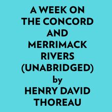 A Week On The Concord And Merrimack Rivers (Unabridged)