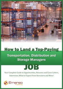 How to Land a Top-Paying Transportation, Distribution and Storage Job: Your Complete Guide to Opportunities, Resumes and Cover Letters, Interviews, Salaries, Promotions, What to Expect From Recruiters and More!