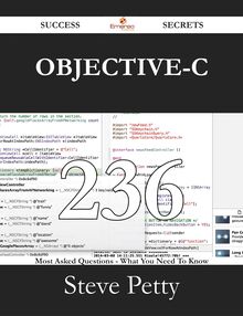 Objective-C 236 Success Secrets - 236 Most Asked Questions On Objective-C - What You Need To Know