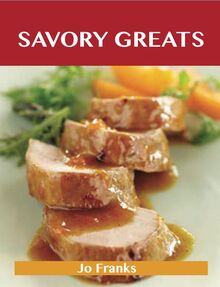 Savory Greats: Delicious Savory Recipes, The Top 100 Savory Recipes