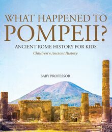 What Happened to Pompeii? Ancient Rome History for Kids | Children s Ancient History
