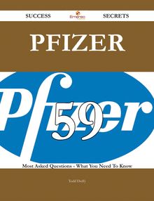 Pfizer 59 Success Secrets - 59 Most Asked Questions On Pfizer - What You Need To Know