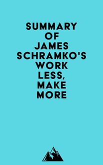 Summary of James Schramko s Work Less, Make More