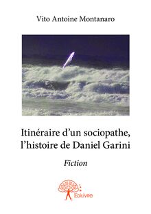 Itinéraire d un sociopathe, l histoire de Daniel Garini