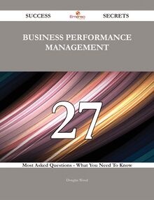 Business performance management 27 Success Secrets - 27 Most Asked Questions On Business performance management - What You Need To Know