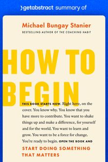 Summary of How to Begin by Michael Bungay Stanier