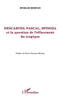 Descartes, Pascal, Spinoza et la question de l effacement tragique