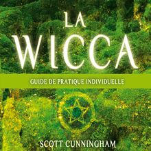 La wicca : Guide pratique individuelle