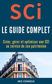 SCI, le Guide Complet: créer, gérer et optimiser une SCI au service de son patrimoine