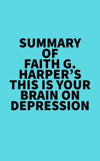 Summary of Faith G. Harper s This Is Your Brain on Depression