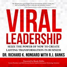 Viral Leadership: Seize the Power of Now to Create Lasting Transformation in Business