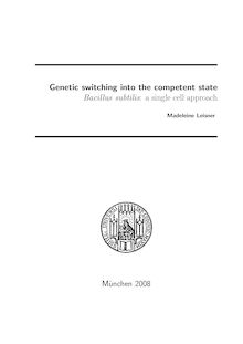 Genetic switching into the competent state [Elektronische Ressource] : Bacillus subtilis: a single cell approach / vorgelegt von Madeleine Leisner