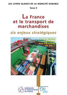 La France et le transport de marchandises. Six enjeux stratégiques de la chaîne logistique aux émissions de CO2.