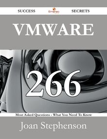 VMware 266 Success Secrets - 266 Most Asked Questions On VMware - What You Need To Know
