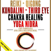 REIKI • QIGONG • KUNDALINI • THIRD EYE • CHAKRA HEALING • YOGA NIDRA. 7 Days to Mindfulness.. Japan, China & India Energies Merge. Path to Expand Mind Power. Art of Hypnosis & Guided Meditations. NEW VERSION