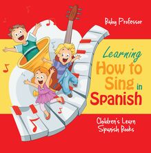 Learning How to Sing in Spanish | Children s Learn Spanish Books