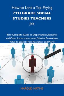How to Land a Top-Paying 7th grade social studies teachers Job: Your Complete Guide to Opportunities, Resumes and Cover Letters, Interviews, Salaries, Promotions, What to Expect From Recruiters and More