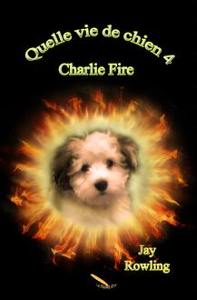 Quelle vie de chien 4   Charlie Fire