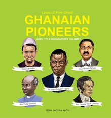 Lives of Five Great GHANAIAN PIONEERS - AEP LITTLE BIOGRAPHIES VOLUME I