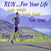 Run..For Your Life - Lose Weight, Look Good, Feel Great