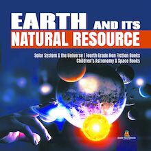 Earth and Its Natural Resource | Solar System & the Universe | Fourth Grade Non Fiction Books | Children s Astronomy & Space Books