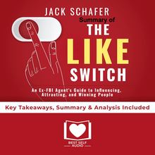 Summary of The Like Switch: An Ex-FBI Agent s Guide to Influencing, Attracting, and Winning People Over by Jack Schafer PhD: Key Takeaways, Summary & Analysis Included