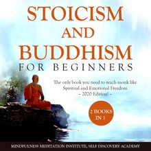 Stoicism and Buddhism for Beginners 2 Books in 1: The only book you need to reach monk like Spiritual and Emotional Freedom – 2020 Edition!