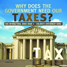 Why Does the Government Need Our Taxes? | Kids Informational Books Grade 4 | Children s Government Books