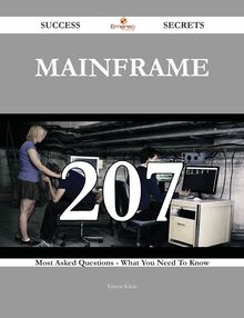 Mainframe 207 Success Secrets - 207 Most Asked Questions On Mainframe - What You Need To Know