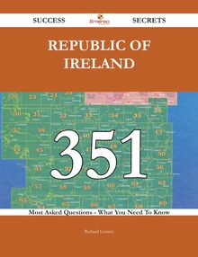 Republic of Ireland 351 Success Secrets - 351 Most Asked Questions On Republic of Ireland - What You Need To Know