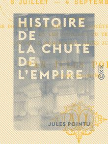 Histoire de la chute de l Empire - 6 juillet - 4 septembre 1870