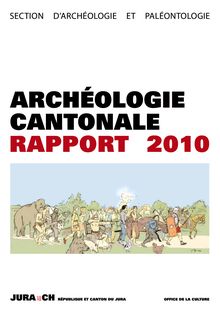 ARCHÉOLOGIE CANTONALE RAPPORT 2010 ARCHÉOLOGIE