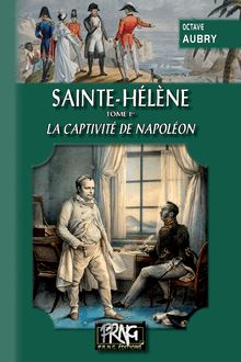 Sainte-Hélène (Tome Ier : la captivité de Napoléon)